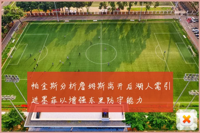 帕金斯分析詹姆斯离开后湖人需引进墨菲以增强东里防守能力